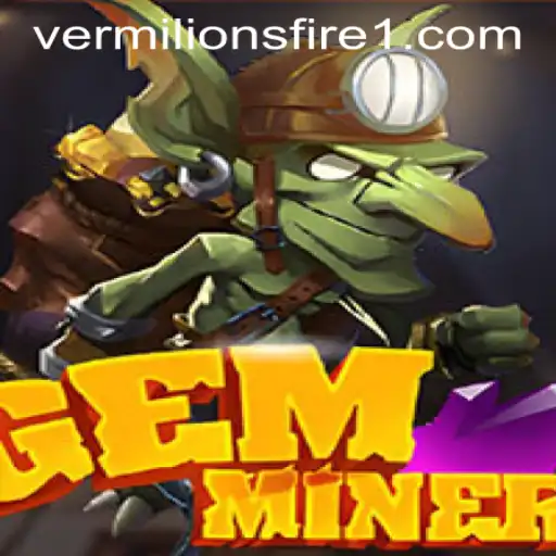 GemMiner: Unearthing Adventures and Vermilion’s Fire